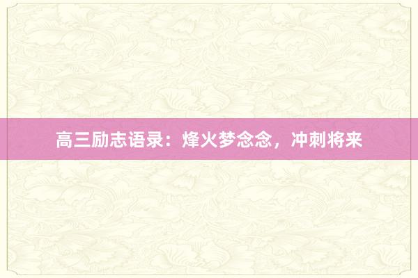 高三励志语录：烽火梦念念，冲刺将来